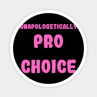 Unapologetically Pro Choice Magnet